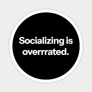 Socializing is overrated. Magnet